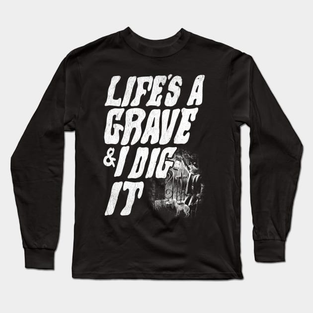 Life's a grave & I dig it Long Sleeve T-Shirt by furstmonster